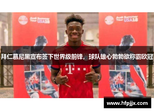 拜仁慕尼黑宣布签下世界级前锋，球队雄心勃勃欲称霸欧冠