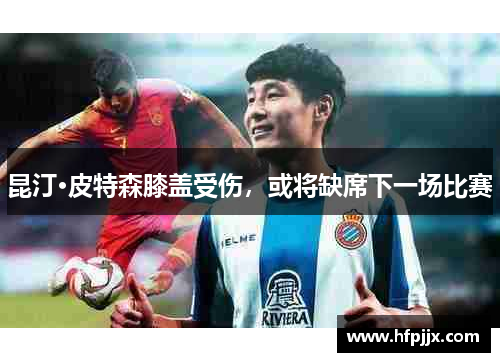 昆汀·皮特森膝盖受伤，或将缺席下一场比赛