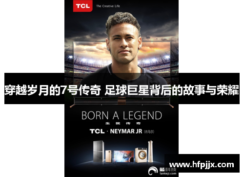穿越岁月的7号传奇 足球巨星背后的故事与荣耀